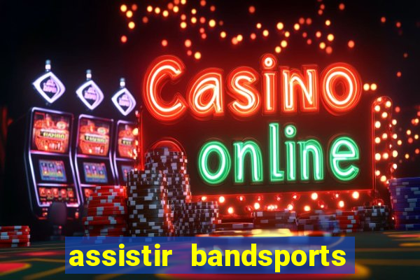 assistir bandsports ao vivo gratis